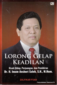 Image of Lorong gelap keadilan : kisah hidup, perjuangan, dan pemikiran Dr. H. Imam Anshori Saleh, S.H., M. Hum