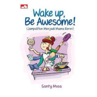Image of Wake Up, Be Awesome! (Jumpalitan Menjadi Mama Keren)